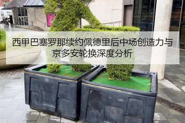 西甲巴塞罗那续约佩德里后中场创造力与京多安轮换深度分析