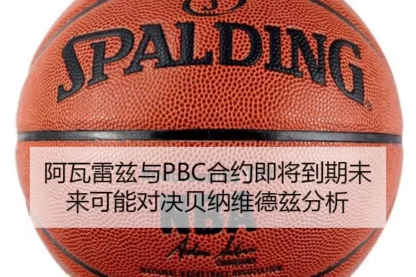阿瓦雷兹与PBC合约即将到期未来可能对决贝纳维德兹分析